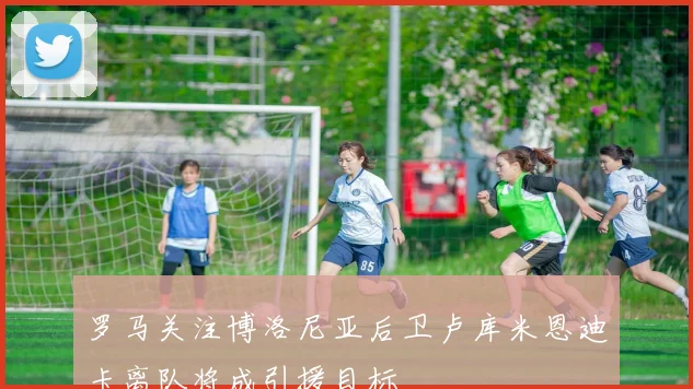 罗马关注博洛尼亚后卫卢库米恩迪卡离队将成引援目标
